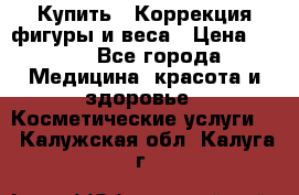 Купить : Коррекция фигуры и веса › Цена ­ 100 - Все города Медицина, красота и здоровье » Косметические услуги   . Калужская обл.,Калуга г.